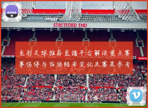竞彩足球推荐直播平台解读重点赛事伤停与临场赔率变化及赛果参考影响