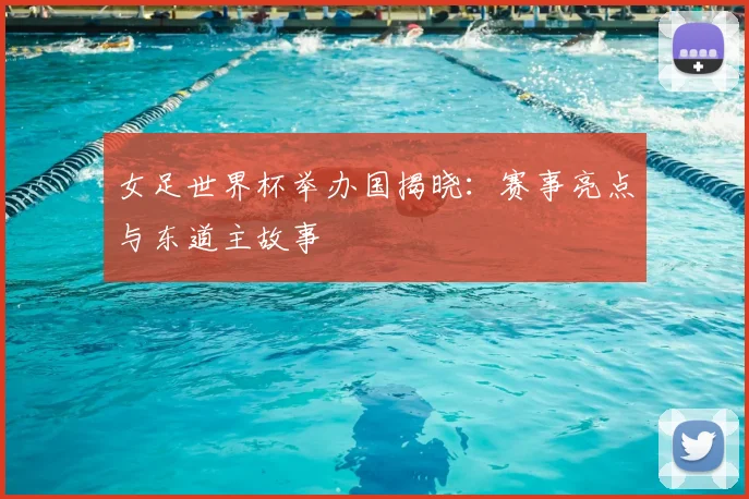 女足世界杯举办国揭晓：赛事亮点与东道主故事