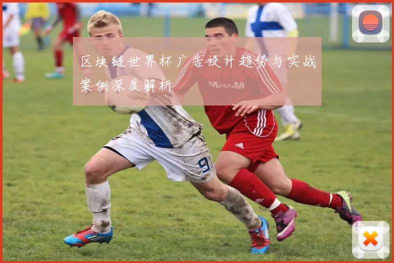 区块链世界杯广告设计趋势与实战案例深度解析